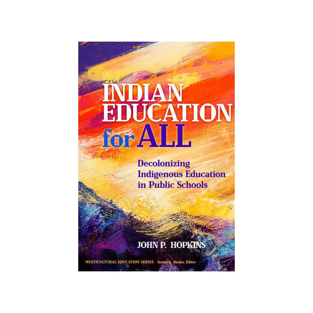 Hopkins, Indian Education for All: Decolonizing Indigenous Education in Public Schools, 9780807764589, Teachers College Press, 2020, Education, Books, 952446